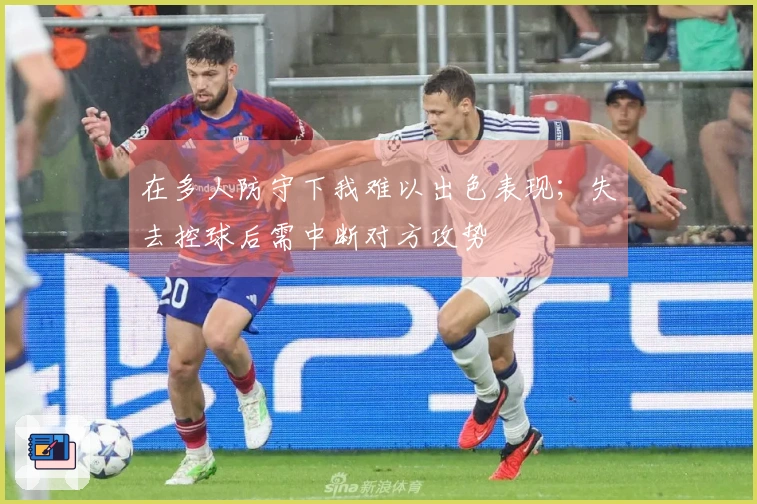 在多人防守下我难以出色表现；失去控球后需中断对方攻势