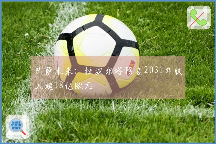 巴萨未来：拉波尔塔预言2031年收入超18亿欧元