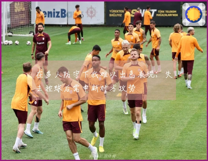 在多人防守下我难以出色表现；失去控球后需中断对方攻势