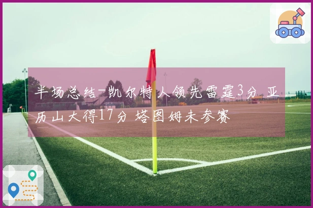 半场总结-凯尔特人领先雷霆3分 亚历山大得17分 塔图姆未参赛