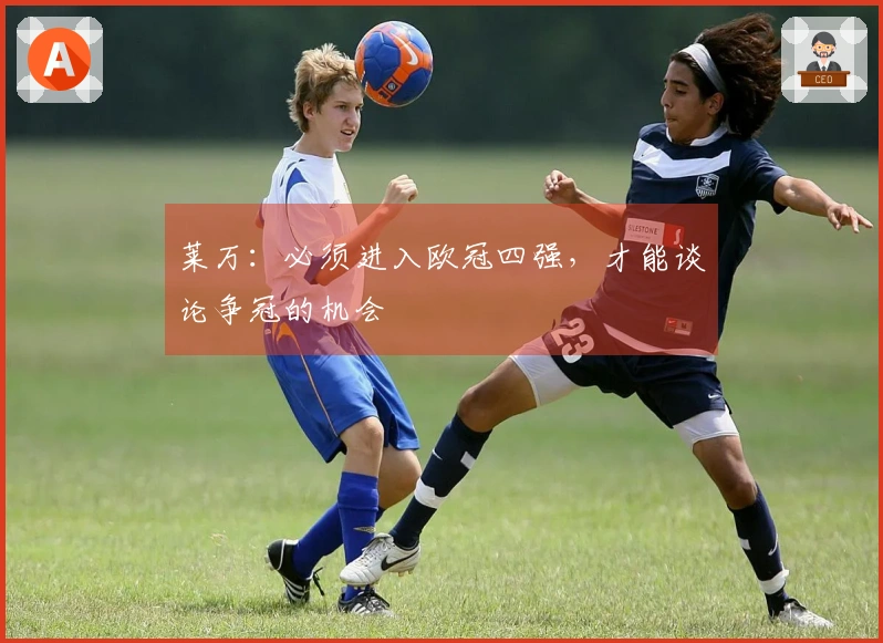 莱万：必须进入欧冠四强，才能谈论争冠的机会