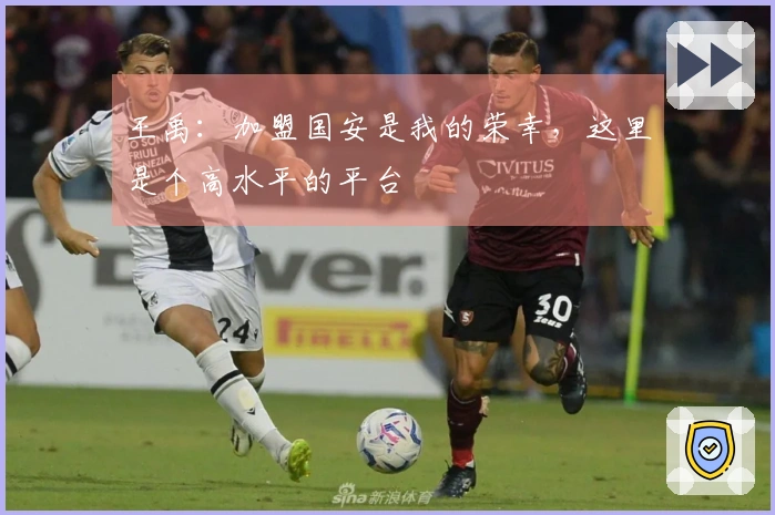 王禹：加盟国安是我的荣幸，这里是个高水平的平台